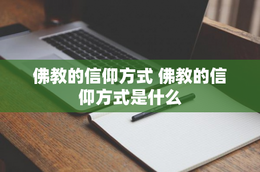 佛教的信仰方式 佛教的信仰方式是什么