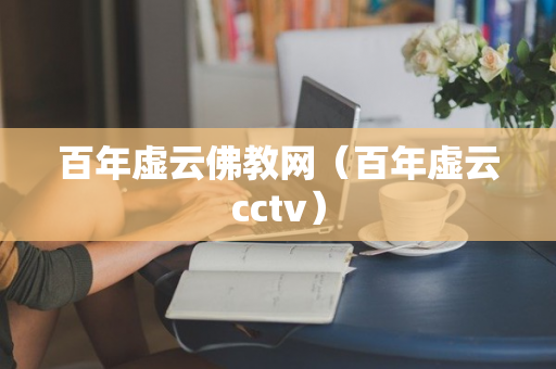 百年虚云佛教网（百年虚云cctv）