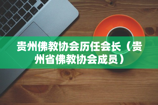 贵州佛教协会历任会长（贵州省佛教协会成员）