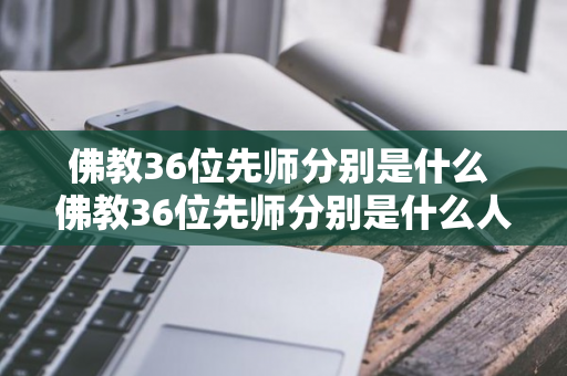 佛教36位先师分别是什么 佛教36位先师分别是什么人