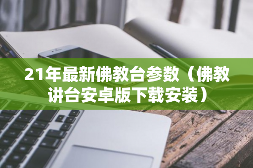 21年最新佛教台参数（佛教讲台安卓版下载安装）