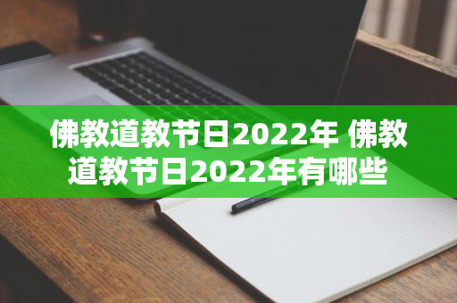 佛教道教节日2022年 佛教道教节日2022年有哪些