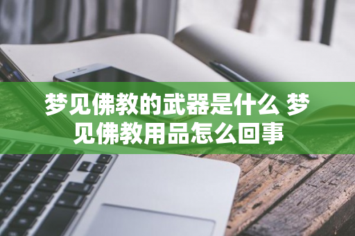 梦见佛教的武器是什么 梦见佛教用品怎么回事