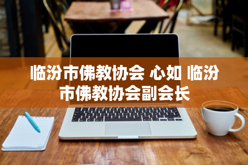 临汾市佛教协会 心如 临汾市佛教协会副会长