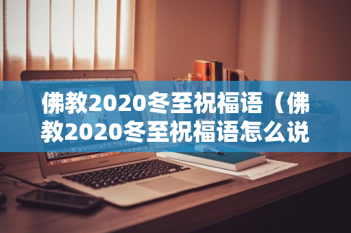 佛教2020冬至祝福语（佛教2020冬至祝福语怎么说）