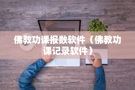 佛教功课报数软件（佛教功课记录软件）