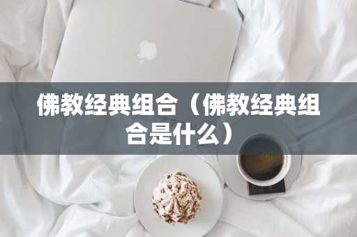 佛教经典组合（佛教经典组合是什么）