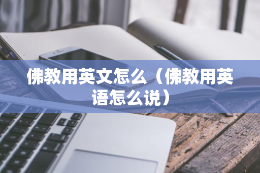 佛教用英文怎么（佛教用英语怎么说）