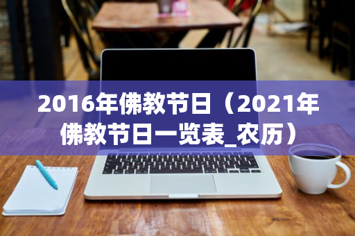 2016年佛教节日（2021年佛教节日一览表_农历）