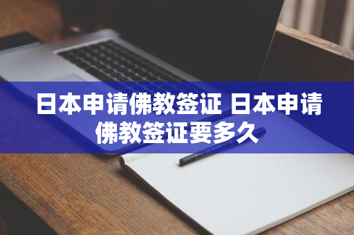 日本申请佛教签证 日本申请佛教签证要多久