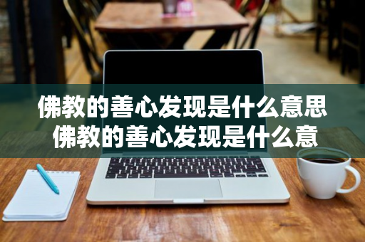 佛教的善心发现是什么意思 佛教的善心发现是什么意思啊