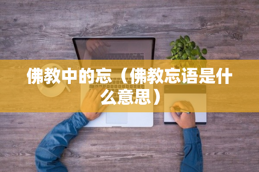 佛教中的忘（佛教忘语是什么意思）