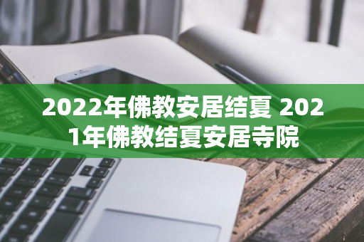 2022年佛教安居结夏 2021年佛教结夏安居寺院