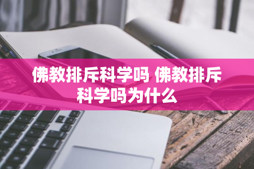 佛教排斥科学吗 佛教排斥科学吗为什么