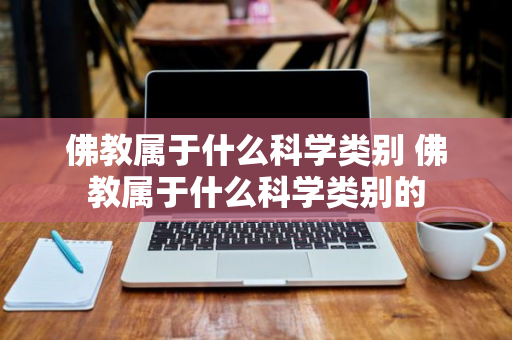 佛教属于什么科学类别 佛教属于什么科学类别的