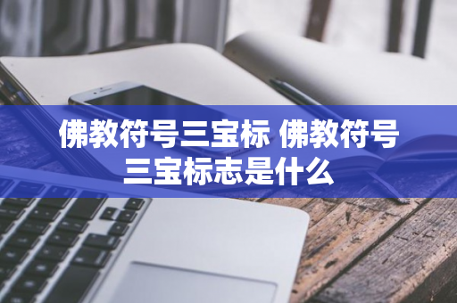 佛教符号三宝标 佛教符号三宝标志是什么