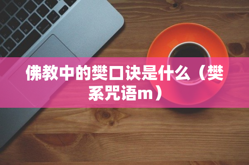 佛教中的樊口诀是什么（樊系咒语m）