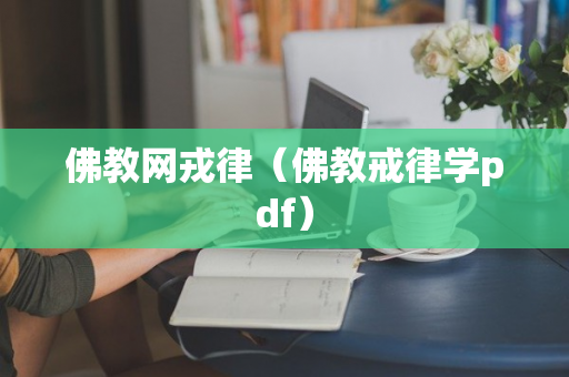 佛教网戎律（佛教戒律学pdf）