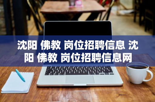 沈阳 佛教 岗位招聘信息 沈阳 佛教 岗位招聘信息网