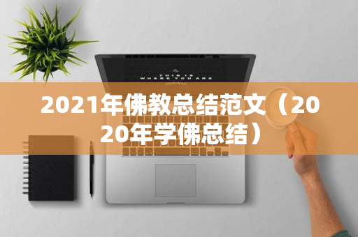 2021年佛教总结范文（2020年学佛总结）