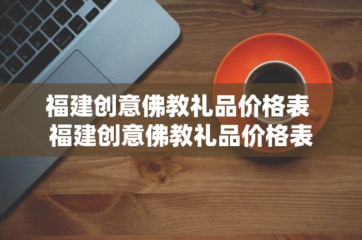 福建创意佛教礼品价格表 福建创意佛教礼品价格表