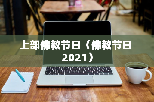 上部佛教节日（佛教节日 2021）