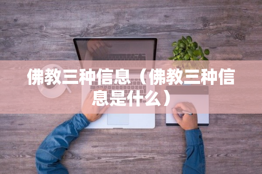 佛教三种信息（佛教三种信息是什么）