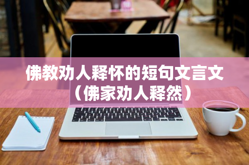 佛教劝人释怀的短句文言文（佛家劝人释然）