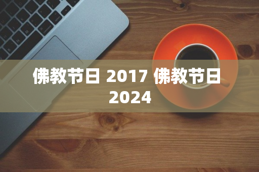 佛教节日 2017 佛教节日 2024