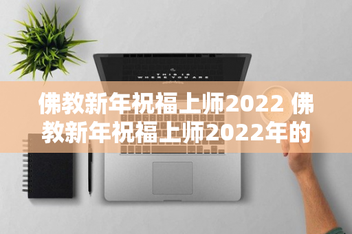 佛教新年祝福上师2022 佛教新年祝福上师2022年的话