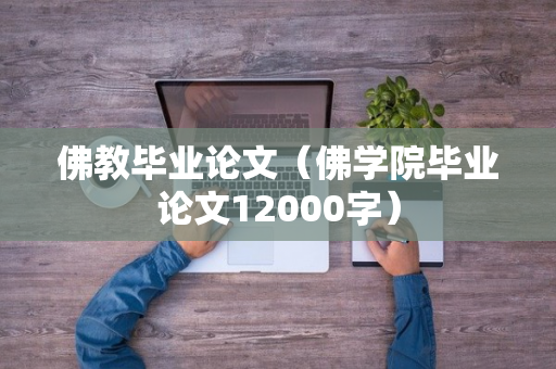 佛教毕业论文（佛学院毕业论文12000字）